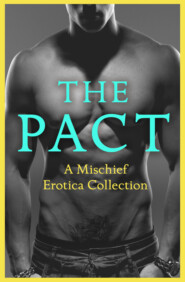 бесплатно читать книгу The Pact: A Mischief Erotica Collection автора Justine Elyot