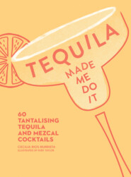 бесплатно читать книгу Tequila Made Me Do It: 60 tantalising tequila and mezcal cocktails автора Ruby Taylor