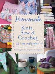 бесплатно читать книгу Homemade Knit, Sew and Crochet: 25 Home Craft Projects автора Ros Badger