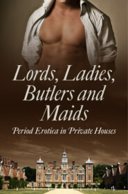 бесплатно читать книгу Lords, Ladies, Butlers and Maids: Period Erotica in Private Houses автора Alegra Verde