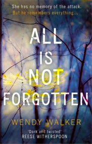 бесплатно читать книгу All Is Not Forgotten: The bestselling gripping thriller you’ll never forget автора Wendy Walker