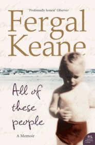 бесплатно читать книгу All of These People: A Memoir автора Fergal Keane