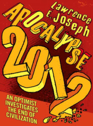 бесплатно читать книгу Apocalypse 2012: An optimist investigates the end of civilization автора Lawrence Joseph