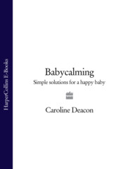 бесплатно читать книгу Babycalming: Simple Solutions for a Happy Baby автора Caroline Deacon
