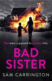 бесплатно читать книгу Bad Sister: ‘Tense, convincing… kept me guessing’ Caz Frear, bestselling author of Sweet Little Lies автора Sam Carrington