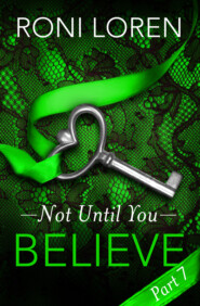 бесплатно читать книгу Believe: Not Until You, Part 7 автора Roni Loren