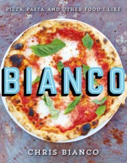 бесплатно читать книгу Bianco: Pizza, Pasta and Other Food I Like автора Chris Bianco