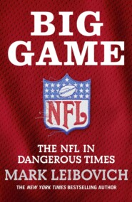 бесплатно читать книгу Big Game: The NFL in Dangerous Times автора Mark Leibovich