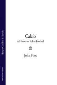бесплатно читать книгу Calcio: A History of Italian Football автора John Foot