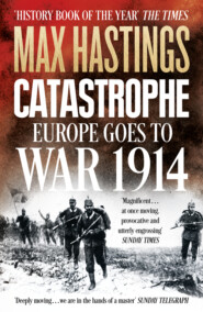 бесплатно читать книгу Catastrophe: Europe Goes to War 1914 автора Макс Хейстингс