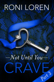 бесплатно читать книгу Crave: Not Until You, Part 3 автора Roni Loren