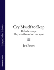 бесплатно читать книгу Cry Myself to Sleep: He had to escape. They would never hurt him again. автора Joe Peters
