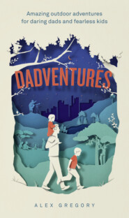 бесплатно читать книгу Dadventures: Amazing Outdoor Adventures for Daring Dads and Fearless Kids автора Alex Gregory