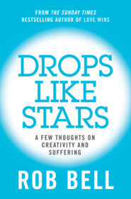 бесплатно читать книгу Drops Like Stars: A Few Thoughts on Creativity and Suffering автора Rob Bell