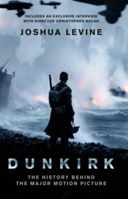 бесплатно читать книгу Dunkirk: The History Behind the Major Motion Picture автора Joshua Levine