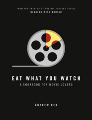 бесплатно читать книгу Eat What You Watch: A Cookbook for Movie Lovers автора Andrew Rea