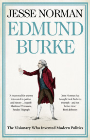 бесплатно читать книгу Edmund Burke: The Visionary Who Invented Modern Politics автора Jesse Norman