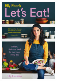 бесплатно читать книгу Elly Pear’s Let’s Eat: Simple, Delicious Food for Everyone, Every Day автора Elly Curshen