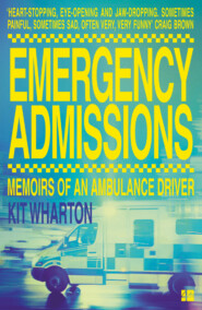 бесплатно читать книгу Emergency Admissions: Memoirs of an Ambulance Driver автора Kit Wharton