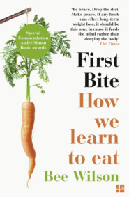 бесплатно читать книгу First Bite: How We Learn to Eat автора Би Уилсон