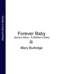 бесплатно читать книгу Forever Baby: Jenny’s Story - A Mother’s Diary автора Mary Burbidge