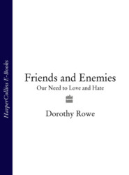 бесплатно читать книгу Friends and Enemies: Our Need to Love and Hate автора Dorothy Rowe