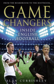 бесплатно читать книгу Game Changers: Inside English Football: From the Boardroom to the Bootroom автора Alan Curbishley