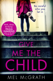 бесплатно читать книгу Give Me the Child: the most gripping psychological thriller of the year автора Mel McGrath