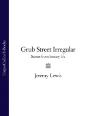 бесплатно читать книгу Grub Street Irregular: Scenes from Literary Life автора Jeremy Lewis