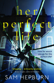 бесплатно читать книгу Her Perfect Life: A gripping debut psychological thriller with a killer twist автора Sam Hepburn