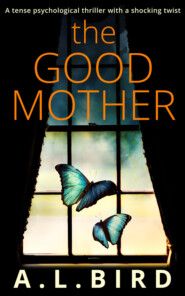 бесплатно читать книгу The Good Mother: A tense psychological thriller with a shocking twist автора A. Bird