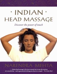 бесплатно читать книгу Indian Head Massage: Discover the power of touch автора Narendra Mehta