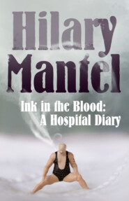 бесплатно читать книгу Ink in the Blood: A Hospital Diary автора Hilary Mantel