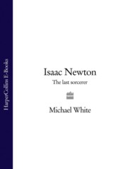 бесплатно читать книгу Isaac Newton: The Last Sorcerer автора Michael White