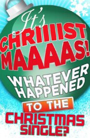 бесплатно читать книгу It’s Christmas!: Whatever Happened to the Christmas Single? автора James King