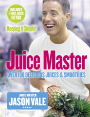 бесплатно читать книгу Juice Master Keeping It Simple: Over 100 Delicious Juices and Smoothies автора Jason Vale