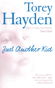 бесплатно читать книгу Just Another Kid: Each was a child no one could reach – until one amazing teacher embraced them all автора Torey Hayden