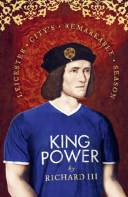 бесплатно читать книгу King Power: Leicester City’s Remarkable Season автора Richard III