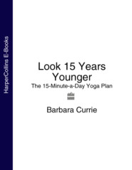 бесплатно читать книгу Look 15 Years Younger: The 15-Minute-a-Day Yoga Plan автора Barbara Currie