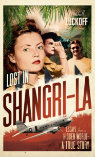 бесплатно читать книгу Lost in Shangri-La: Escape from a Hidden World - A True Story автора MItchell Zuckoff