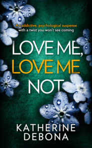 бесплатно читать книгу Love Me, Love Me Not: An addictive psychological suspense with a twist you won’t see coming автора Katherine Debona