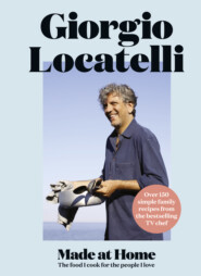 бесплатно читать книгу Made at Home: The food I cook for the people I love автора Giorgio Locatelli