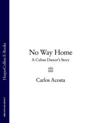 бесплатно читать книгу No Way Home: A Cuban Dancer’s Story автора Carlos Acosta