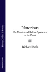 бесплатно читать книгу Notorious: The Maddest and Baddest Sportsmen on the Planet автора Richard Bath