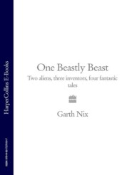 бесплатно читать книгу One Beastly Beast: Two aliens, three inventors, four fantastic tales автора Гарт Никс