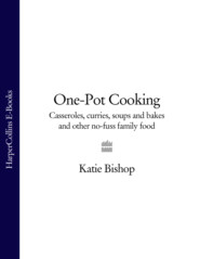 бесплатно читать книгу One-Pot Cooking: Casseroles, curries, soups and bakes and other no-fuss family food автора Katie Bishop