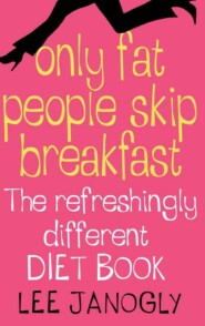 бесплатно читать книгу Only Fat People Skip Breakfast: The Refreshingly Different Diet Book автора Lee Janogly