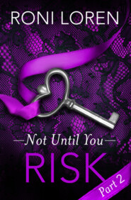 бесплатно читать книгу Risk: Not Until You, Part 2 автора Roni Loren