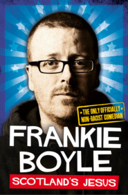 бесплатно читать книгу Scotland’s Jesus: The Only Officially Non-racist Comedian автора Frankie Boyle