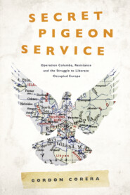 бесплатно читать книгу Secret Pigeon Service: Operation Columba, Resistance and the Struggle to Liberate Europe автора Gordon Corera